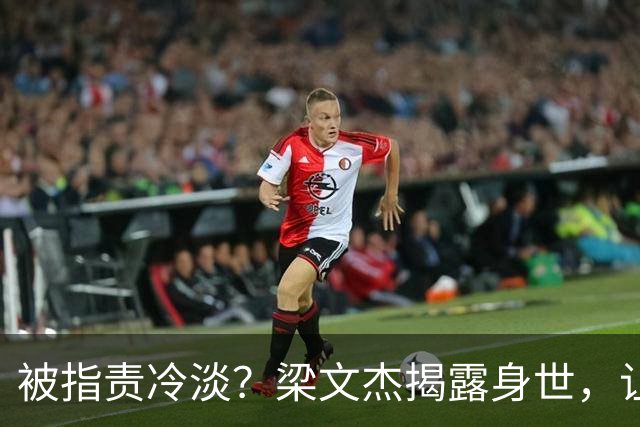 被指责冷淡？梁文杰揭露身世，让你看看外省人的另一面！