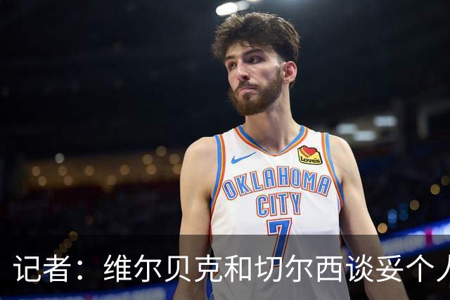 记者：维尔贝克和切尔西谈妥个人条款，布莱顿不会阻挠球员离队